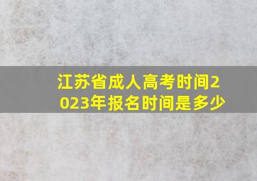 江苏省成人高考时间2023年报名时间是多少