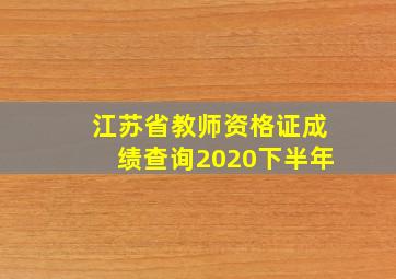 江苏省教师资格证成绩查询2020下半年