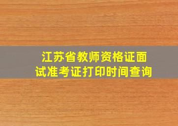 江苏省教师资格证面试准考证打印时间查询