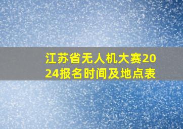 江苏省无人机大赛2024报名时间及地点表