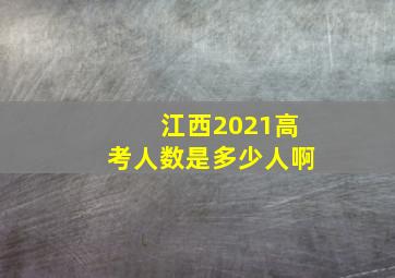 江西2021高考人数是多少人啊