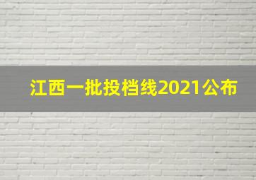 江西一批投档线2021公布