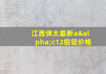 江西保太最新aαc12铝锭价格