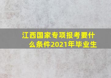 江西国家专项报考要什么条件2021年毕业生