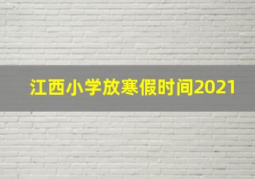 江西小学放寒假时间2021