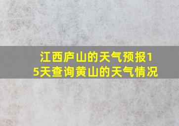 江西庐山的天气预报15天查询黄山的天气情况