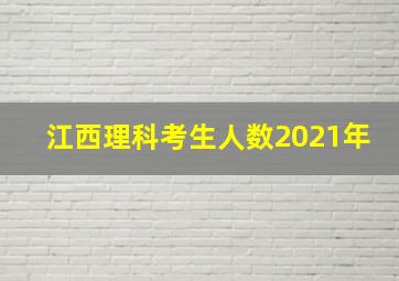 江西理科考生人数2021年