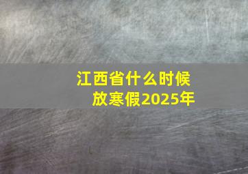 江西省什么时候放寒假2025年