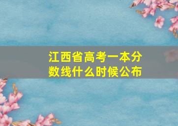 江西省高考一本分数线什么时候公布