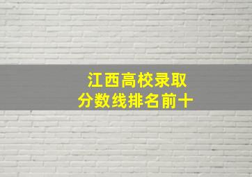 江西高校录取分数线排名前十