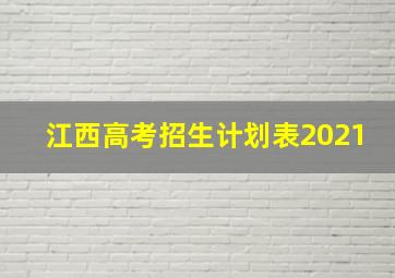 江西高考招生计划表2021