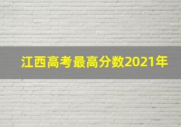 江西高考最高分数2021年