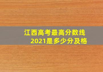 江西高考最高分数线2021是多少分及格