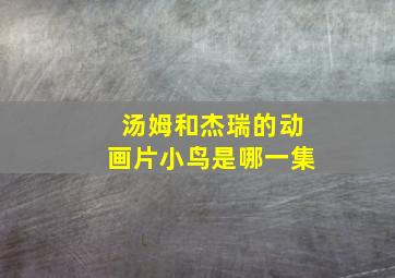 汤姆和杰瑞的动画片小鸟是哪一集