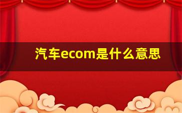 汽车ecom是什么意思