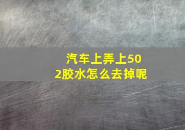 汽车上弄上502胶水怎么去掉呢