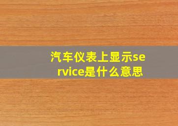 汽车仪表上显示service是什么意思