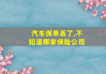 汽车保单丢了,不知道哪家保险公司