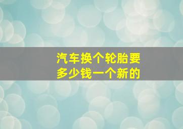 汽车换个轮胎要多少钱一个新的