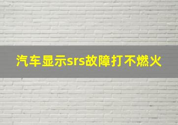 汽车显示srs故障打不燃火