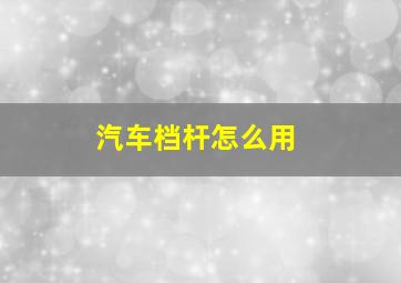 汽车档杆怎么用