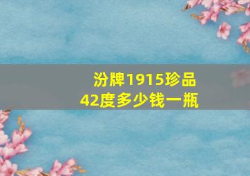 汾牌1915珍品42度多少钱一瓶