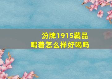 汾牌1915藏品喝着怎么样好喝吗