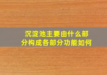 沉淀池主要由什么部分构成各部分功能如何