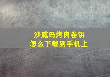 沙威玛烤肉卷饼怎么下载到手机上