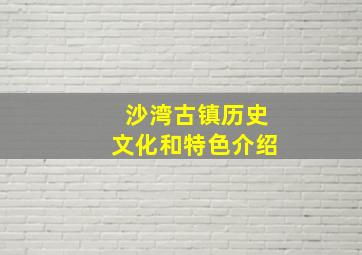 沙湾古镇历史文化和特色介绍