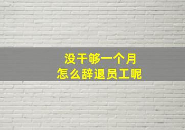 没干够一个月怎么辞退员工呢