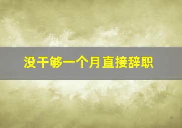 没干够一个月直接辞职