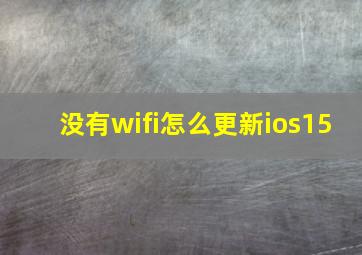 没有wifi怎么更新ios15