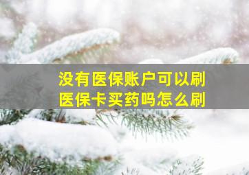 没有医保账户可以刷医保卡买药吗怎么刷