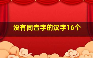 没有同音字的汉字16个