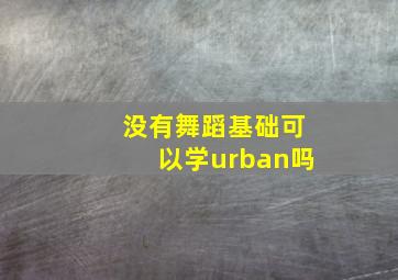 没有舞蹈基础可以学urban吗