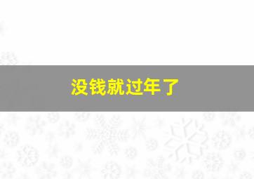 没钱就过年了