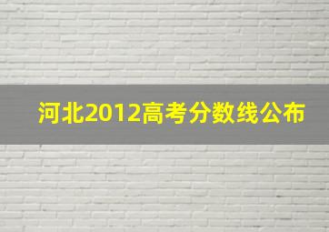 河北2012高考分数线公布