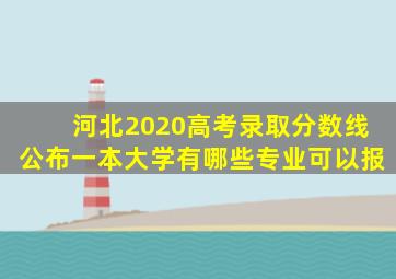 河北2020高考录取分数线公布一本大学有哪些专业可以报