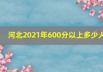 河北2021年600分以上多少人