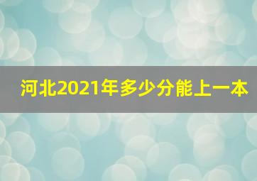 河北2021年多少分能上一本