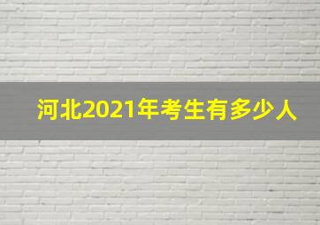 河北2021年考生有多少人