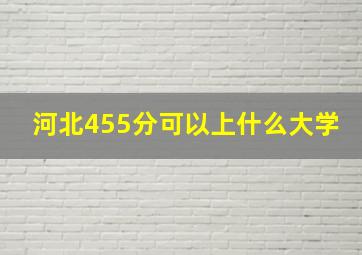 河北455分可以上什么大学