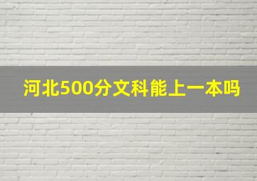 河北500分文科能上一本吗