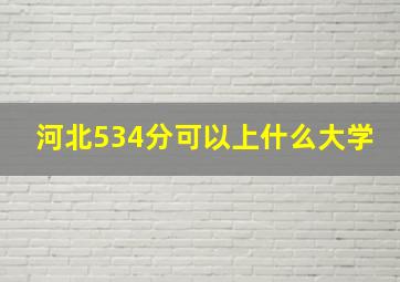 河北534分可以上什么大学