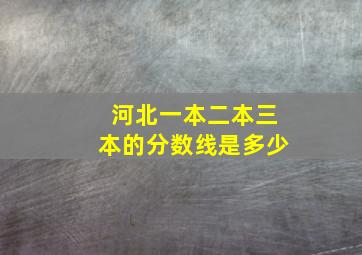 河北一本二本三本的分数线是多少