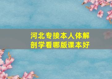 河北专接本人体解剖学看哪版课本好