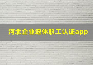 河北企业退休职工认证app