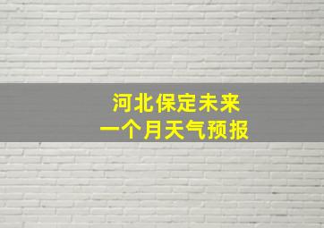 河北保定未来一个月天气预报