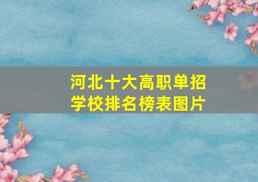 河北十大高职单招学校排名榜表图片